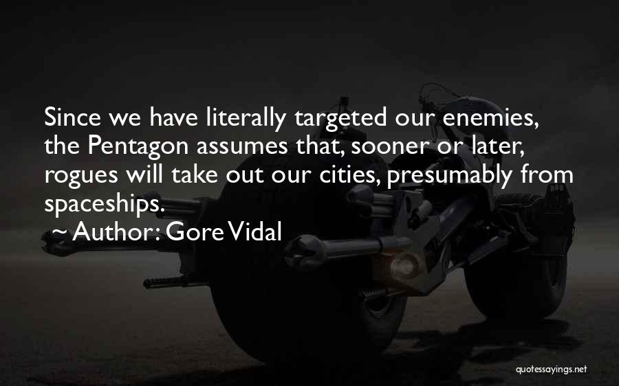Gore Vidal Quotes: Since We Have Literally Targeted Our Enemies, The Pentagon Assumes That, Sooner Or Later, Rogues Will Take Out Our Cities,
