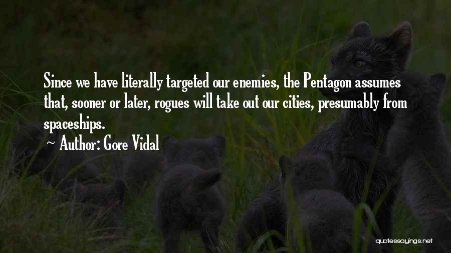 Gore Vidal Quotes: Since We Have Literally Targeted Our Enemies, The Pentagon Assumes That, Sooner Or Later, Rogues Will Take Out Our Cities,
