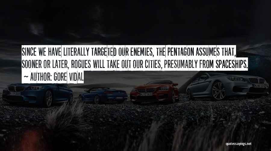 Gore Vidal Quotes: Since We Have Literally Targeted Our Enemies, The Pentagon Assumes That, Sooner Or Later, Rogues Will Take Out Our Cities,