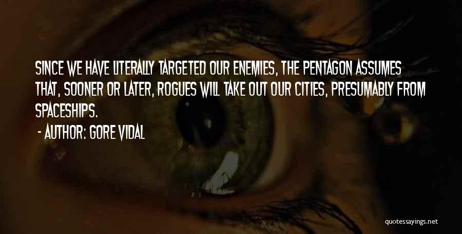Gore Vidal Quotes: Since We Have Literally Targeted Our Enemies, The Pentagon Assumes That, Sooner Or Later, Rogues Will Take Out Our Cities,