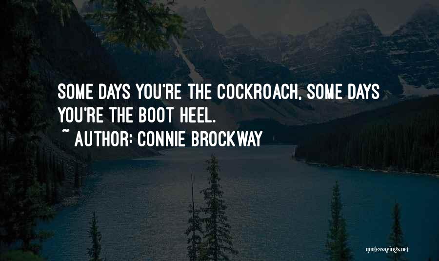 Connie Brockway Quotes: Some Days You're The Cockroach, Some Days You're The Boot Heel.