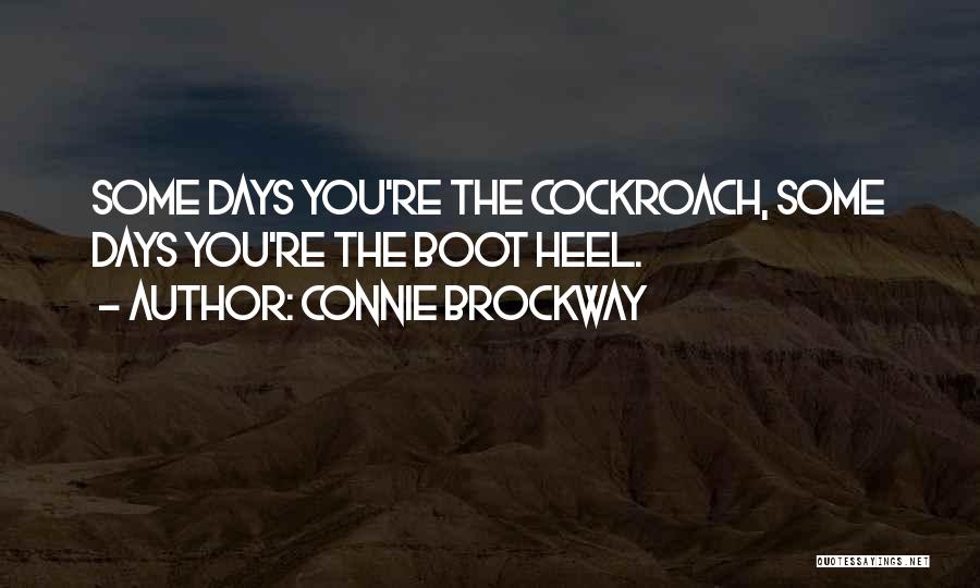 Connie Brockway Quotes: Some Days You're The Cockroach, Some Days You're The Boot Heel.