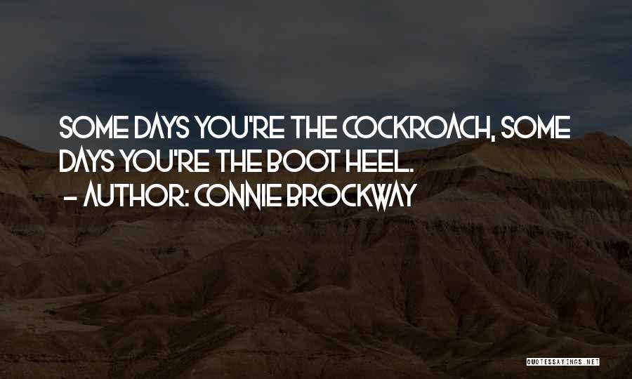 Connie Brockway Quotes: Some Days You're The Cockroach, Some Days You're The Boot Heel.
