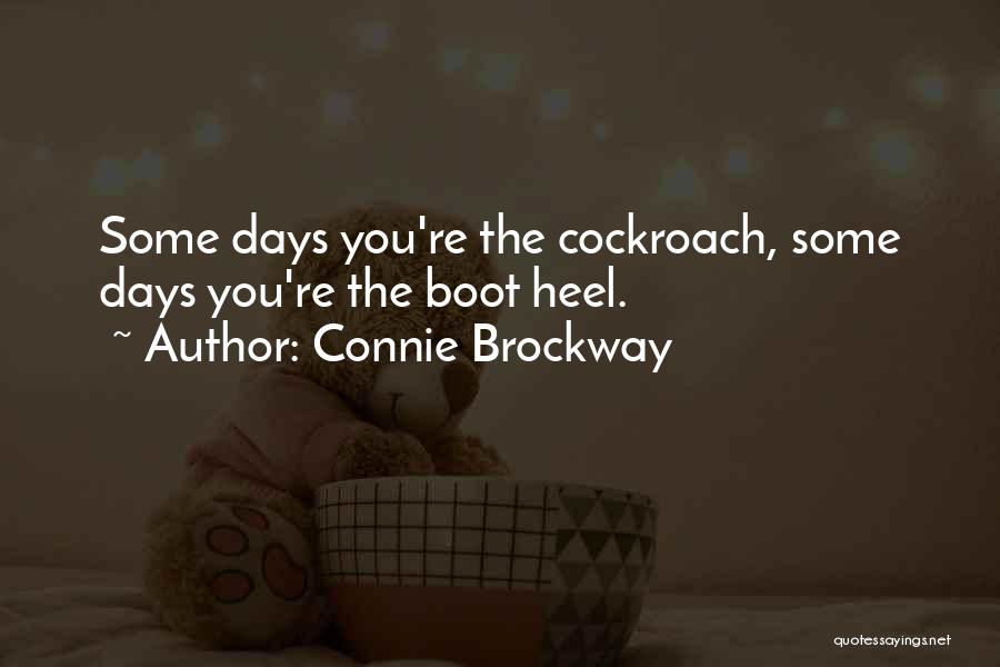 Connie Brockway Quotes: Some Days You're The Cockroach, Some Days You're The Boot Heel.