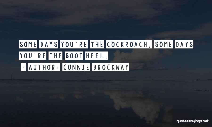 Connie Brockway Quotes: Some Days You're The Cockroach, Some Days You're The Boot Heel.