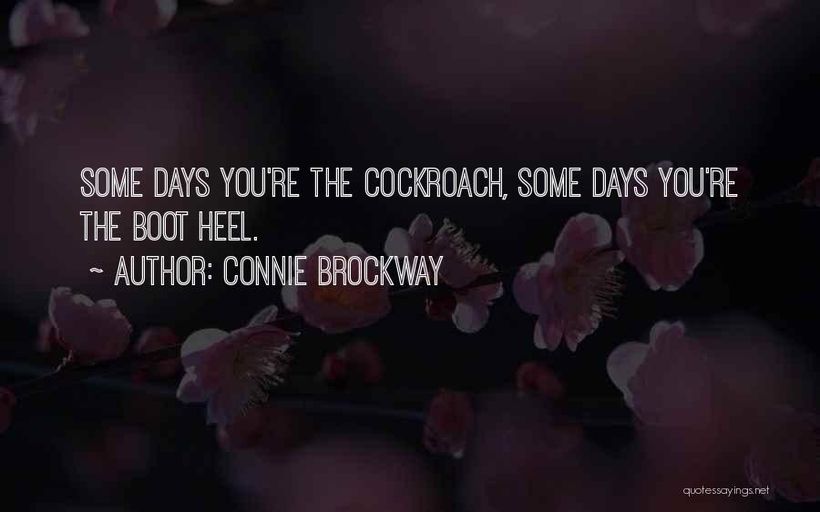 Connie Brockway Quotes: Some Days You're The Cockroach, Some Days You're The Boot Heel.