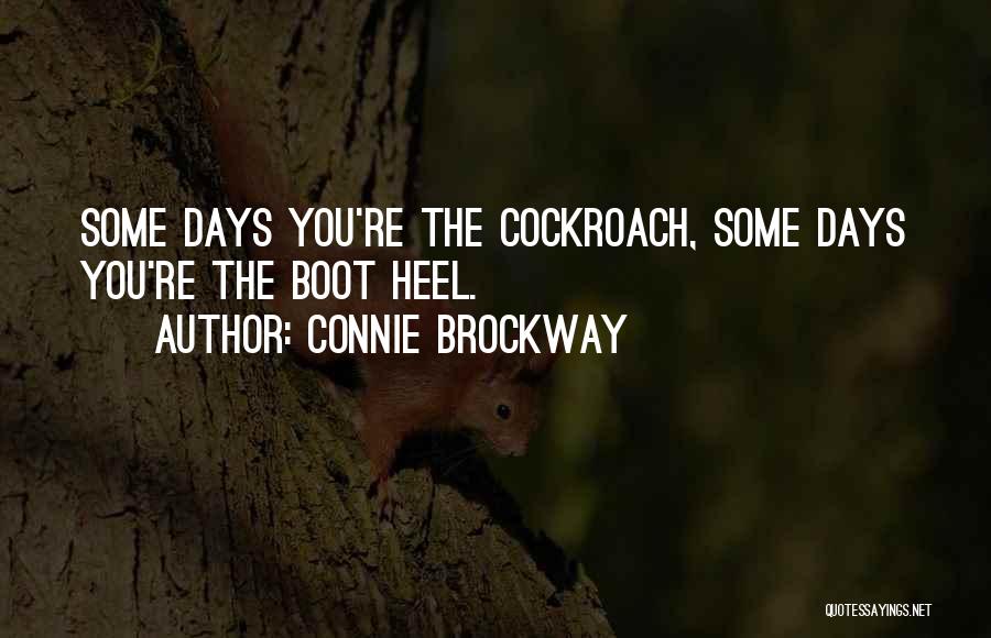 Connie Brockway Quotes: Some Days You're The Cockroach, Some Days You're The Boot Heel.