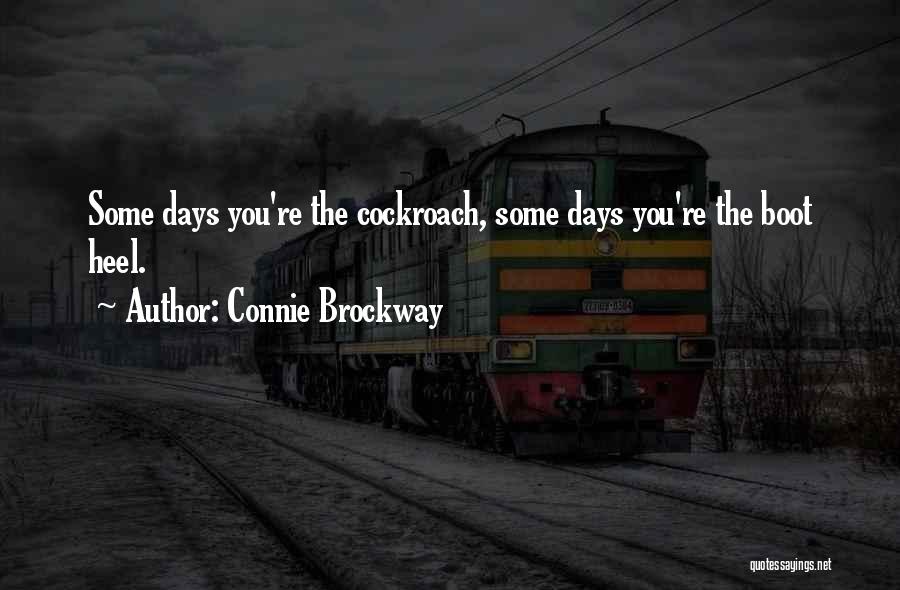 Connie Brockway Quotes: Some Days You're The Cockroach, Some Days You're The Boot Heel.