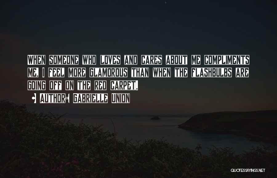 Gabrielle Union Quotes: When Someone Who Loves And Cares About Me Compliments Me, I Feel More Glamorous Than When The Flashbulbs Are Going