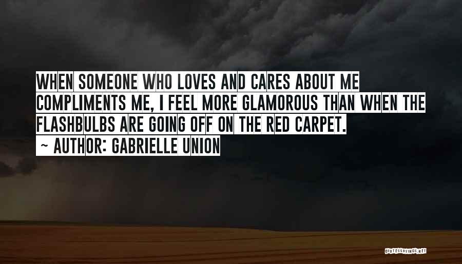 Gabrielle Union Quotes: When Someone Who Loves And Cares About Me Compliments Me, I Feel More Glamorous Than When The Flashbulbs Are Going