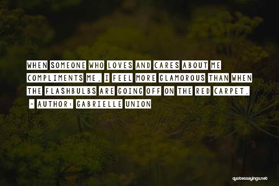 Gabrielle Union Quotes: When Someone Who Loves And Cares About Me Compliments Me, I Feel More Glamorous Than When The Flashbulbs Are Going