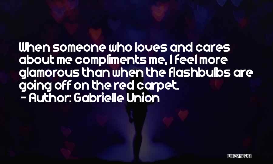 Gabrielle Union Quotes: When Someone Who Loves And Cares About Me Compliments Me, I Feel More Glamorous Than When The Flashbulbs Are Going