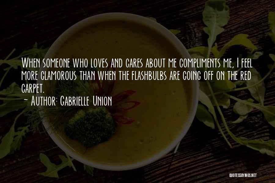 Gabrielle Union Quotes: When Someone Who Loves And Cares About Me Compliments Me, I Feel More Glamorous Than When The Flashbulbs Are Going