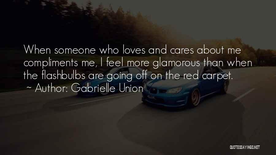 Gabrielle Union Quotes: When Someone Who Loves And Cares About Me Compliments Me, I Feel More Glamorous Than When The Flashbulbs Are Going