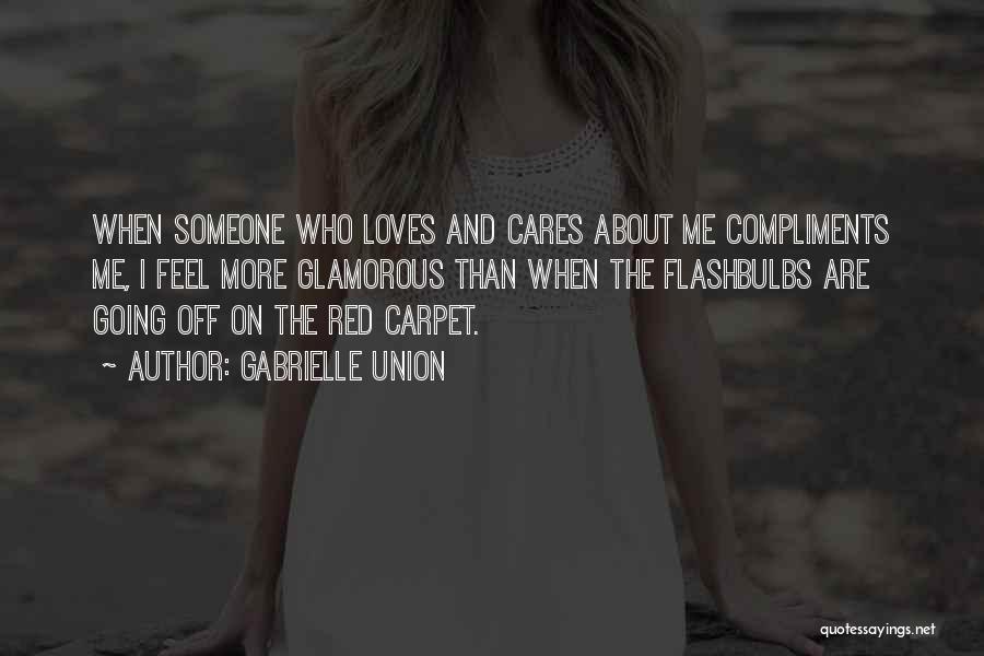 Gabrielle Union Quotes: When Someone Who Loves And Cares About Me Compliments Me, I Feel More Glamorous Than When The Flashbulbs Are Going