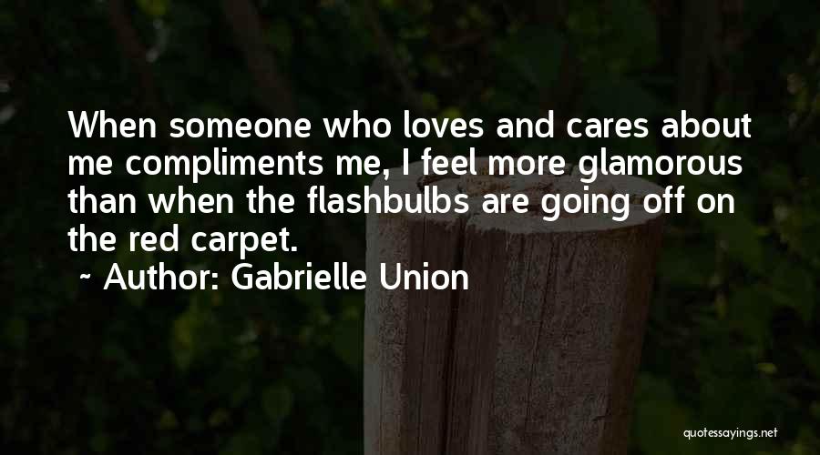 Gabrielle Union Quotes: When Someone Who Loves And Cares About Me Compliments Me, I Feel More Glamorous Than When The Flashbulbs Are Going