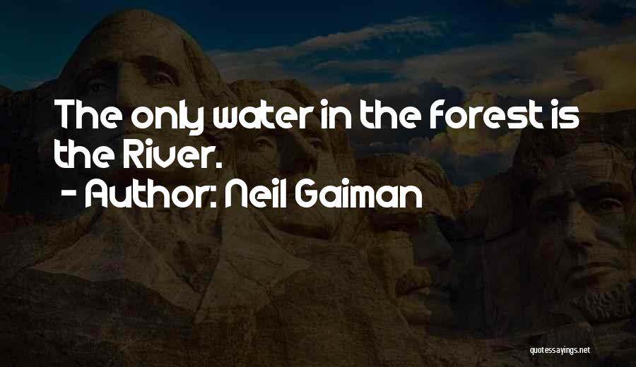 Neil Gaiman Quotes: The Only Water In The Forest Is The River.