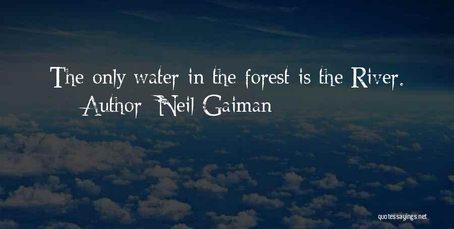 Neil Gaiman Quotes: The Only Water In The Forest Is The River.