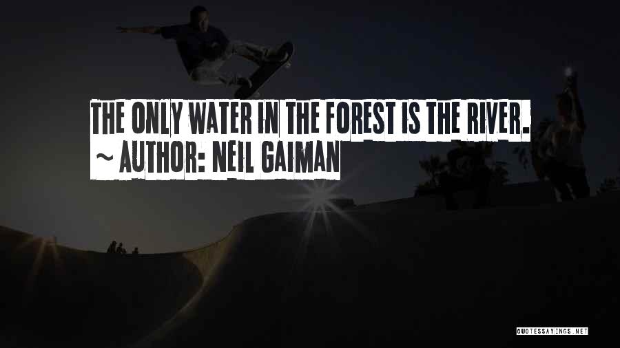 Neil Gaiman Quotes: The Only Water In The Forest Is The River.