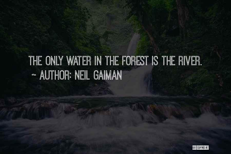 Neil Gaiman Quotes: The Only Water In The Forest Is The River.