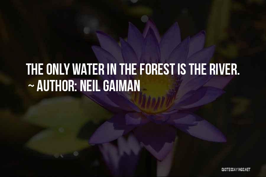 Neil Gaiman Quotes: The Only Water In The Forest Is The River.