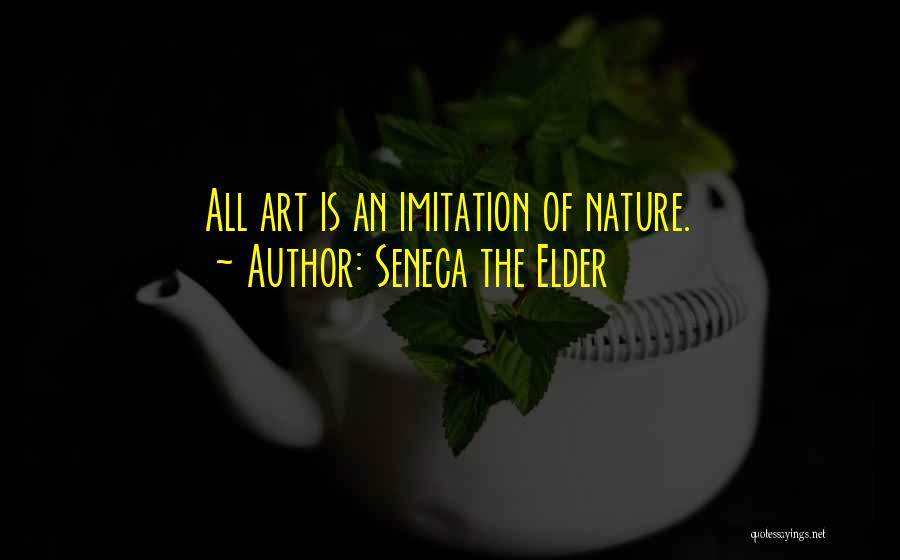 Seneca The Elder Quotes: All Art Is An Imitation Of Nature.