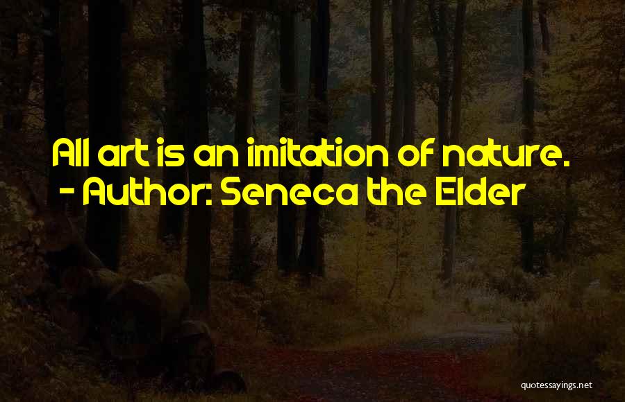 Seneca The Elder Quotes: All Art Is An Imitation Of Nature.