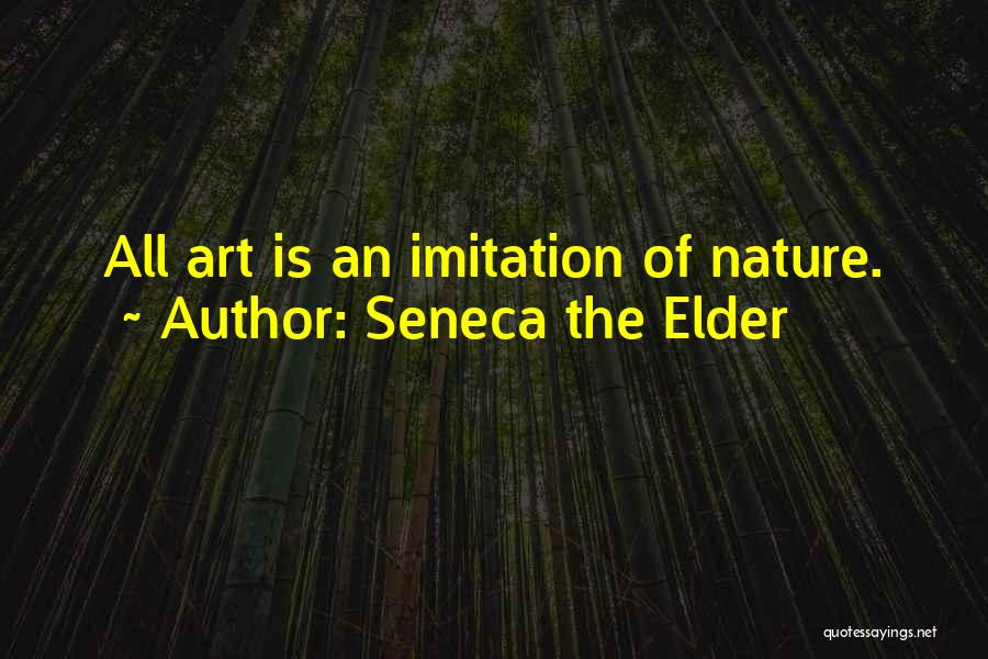 Seneca The Elder Quotes: All Art Is An Imitation Of Nature.