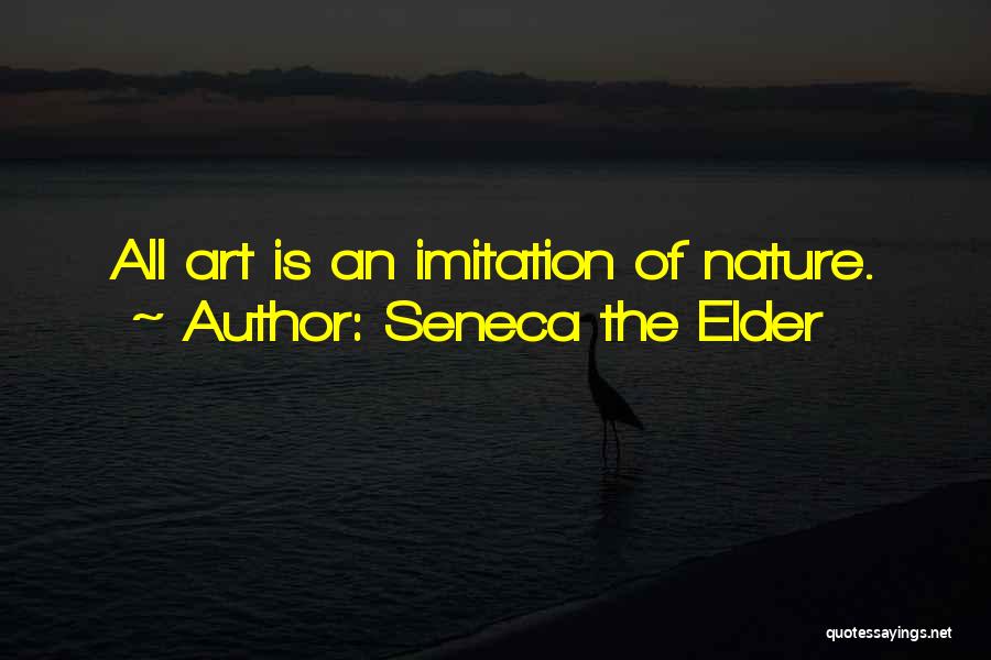 Seneca The Elder Quotes: All Art Is An Imitation Of Nature.