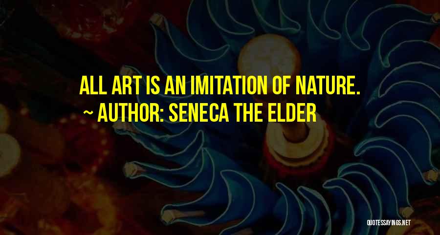 Seneca The Elder Quotes: All Art Is An Imitation Of Nature.