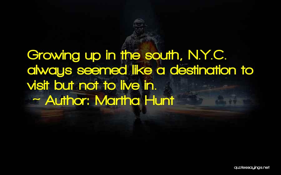 Martha Hunt Quotes: Growing Up In The South, N.y.c. Always Seemed Like A Destination To Visit But Not To Live In.