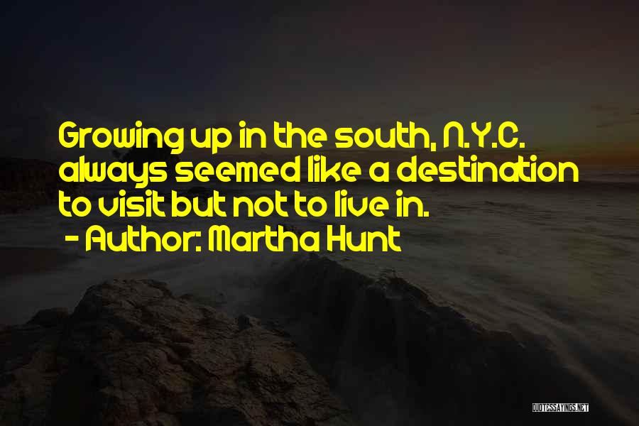 Martha Hunt Quotes: Growing Up In The South, N.y.c. Always Seemed Like A Destination To Visit But Not To Live In.