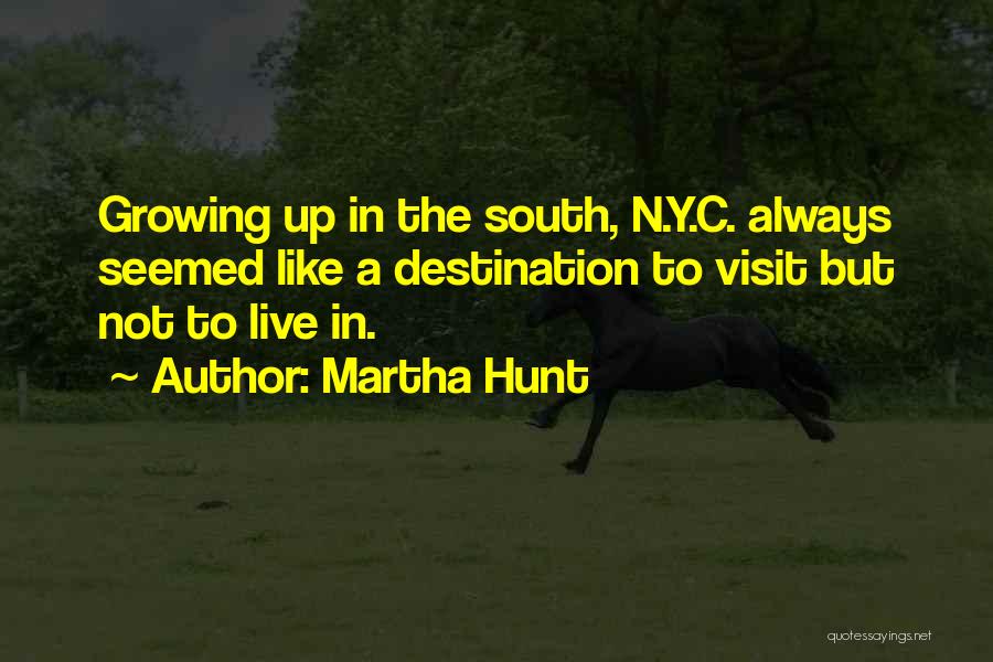 Martha Hunt Quotes: Growing Up In The South, N.y.c. Always Seemed Like A Destination To Visit But Not To Live In.