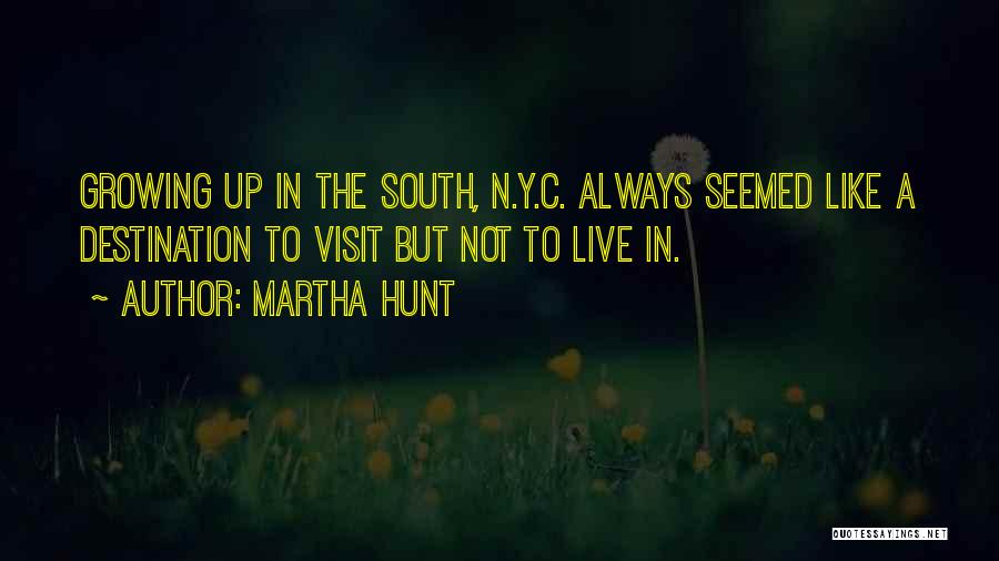 Martha Hunt Quotes: Growing Up In The South, N.y.c. Always Seemed Like A Destination To Visit But Not To Live In.