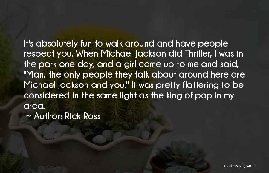 Rick Ross Quotes: It's Absolutely Fun To Walk Around And Have People Respect You. When Michael Jackson Did Thriller, I Was In The
