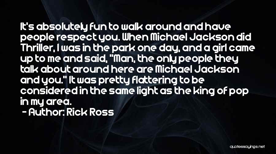 Rick Ross Quotes: It's Absolutely Fun To Walk Around And Have People Respect You. When Michael Jackson Did Thriller, I Was In The