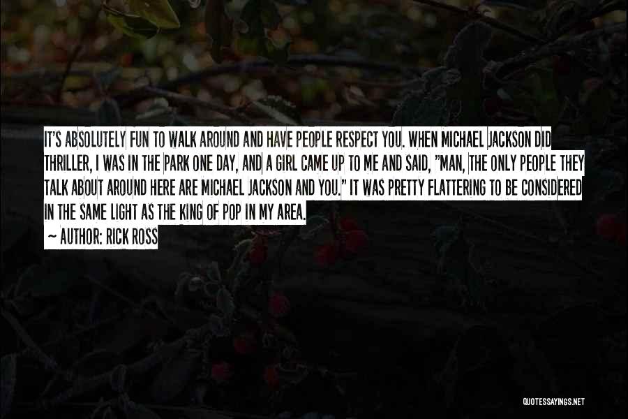 Rick Ross Quotes: It's Absolutely Fun To Walk Around And Have People Respect You. When Michael Jackson Did Thriller, I Was In The