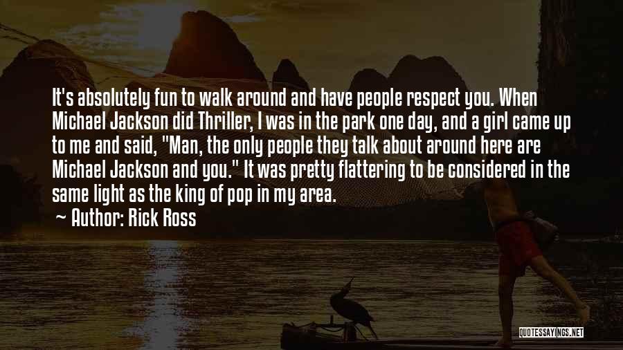 Rick Ross Quotes: It's Absolutely Fun To Walk Around And Have People Respect You. When Michael Jackson Did Thriller, I Was In The