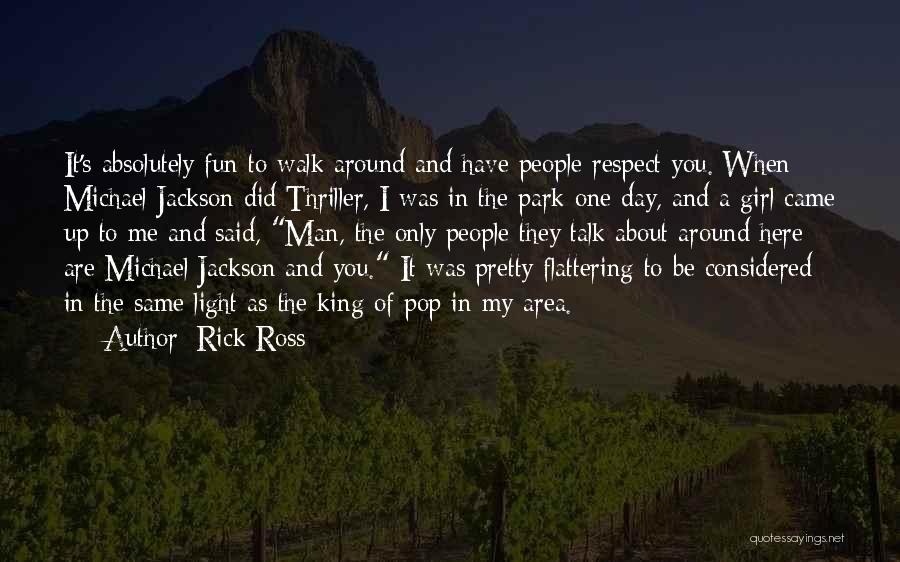 Rick Ross Quotes: It's Absolutely Fun To Walk Around And Have People Respect You. When Michael Jackson Did Thriller, I Was In The