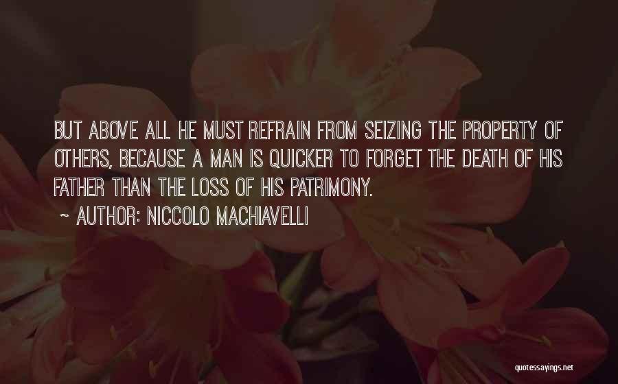 Niccolo Machiavelli Quotes: But Above All He Must Refrain From Seizing The Property Of Others, Because A Man Is Quicker To Forget The