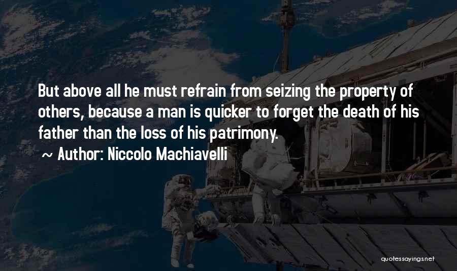 Niccolo Machiavelli Quotes: But Above All He Must Refrain From Seizing The Property Of Others, Because A Man Is Quicker To Forget The