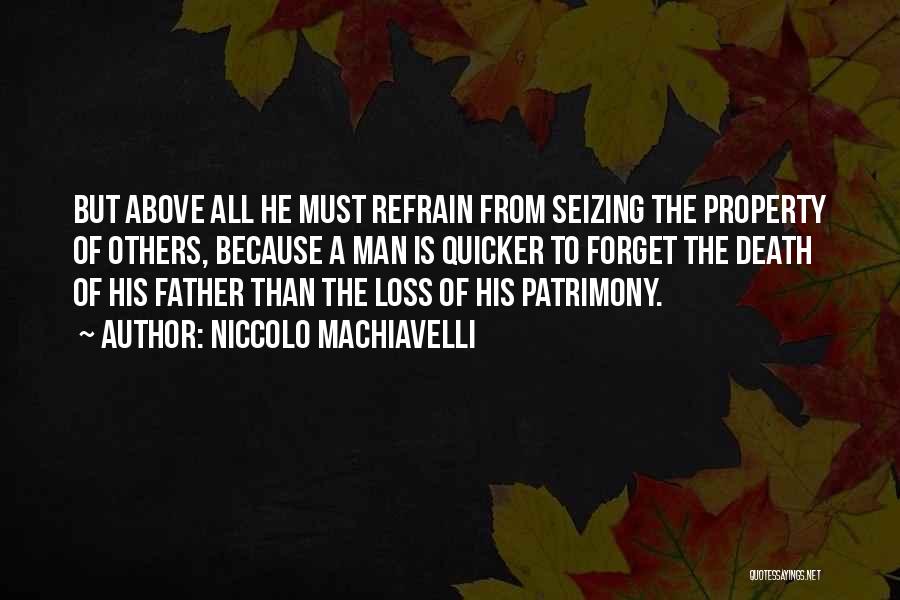 Niccolo Machiavelli Quotes: But Above All He Must Refrain From Seizing The Property Of Others, Because A Man Is Quicker To Forget The