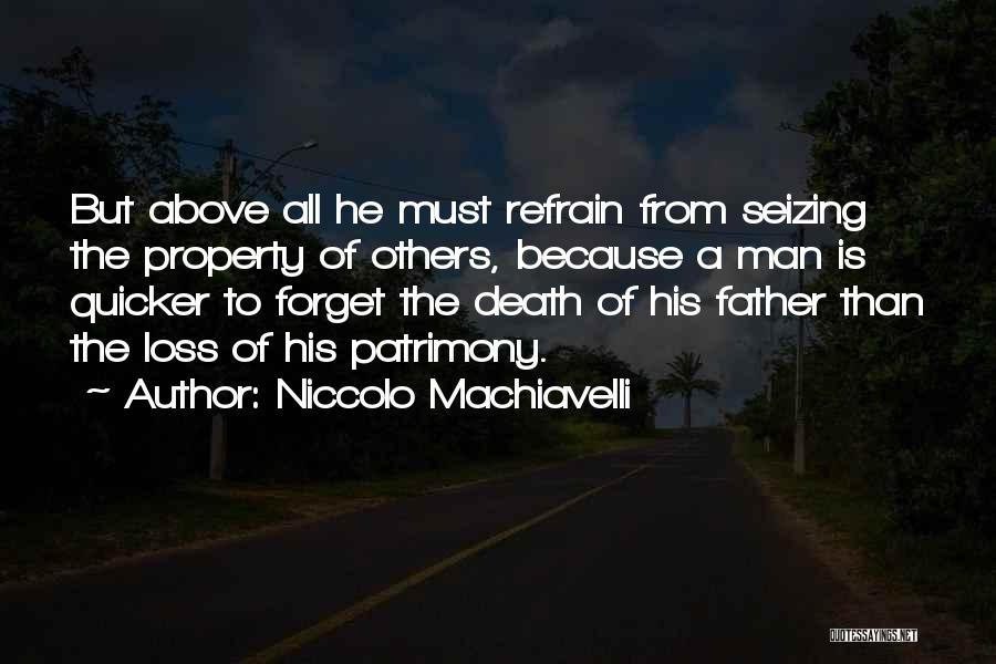 Niccolo Machiavelli Quotes: But Above All He Must Refrain From Seizing The Property Of Others, Because A Man Is Quicker To Forget The