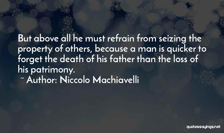 Niccolo Machiavelli Quotes: But Above All He Must Refrain From Seizing The Property Of Others, Because A Man Is Quicker To Forget The