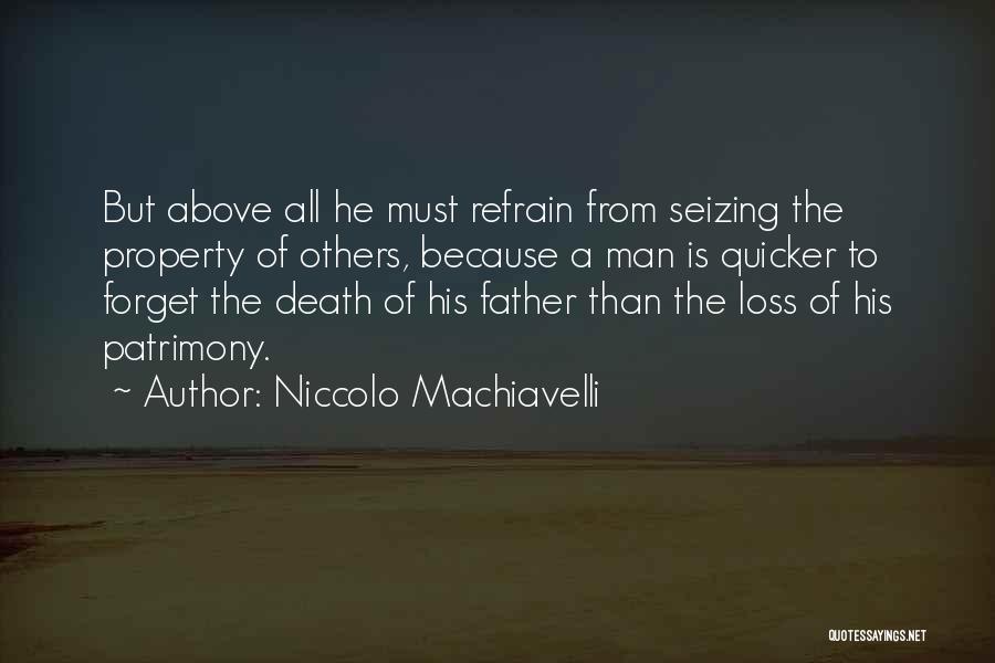 Niccolo Machiavelli Quotes: But Above All He Must Refrain From Seizing The Property Of Others, Because A Man Is Quicker To Forget The