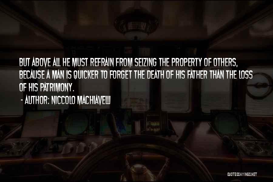 Niccolo Machiavelli Quotes: But Above All He Must Refrain From Seizing The Property Of Others, Because A Man Is Quicker To Forget The