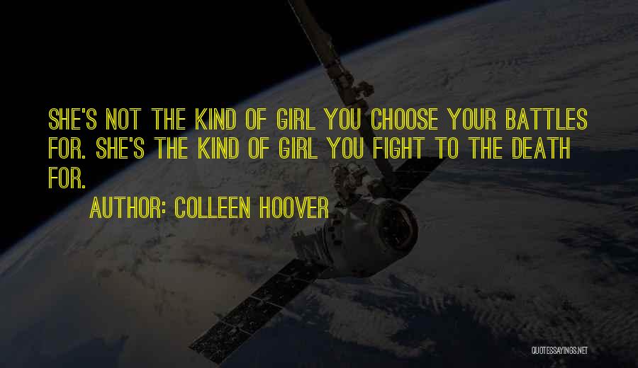 Colleen Hoover Quotes: She's Not The Kind Of Girl You Choose Your Battles For. She's The Kind Of Girl You Fight To The