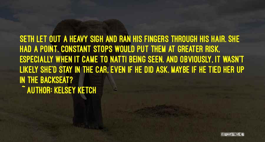 Kelsey Ketch Quotes: Seth Let Out A Heavy Sigh And Ran His Fingers Through His Hair. She Had A Point. Constant Stops Would