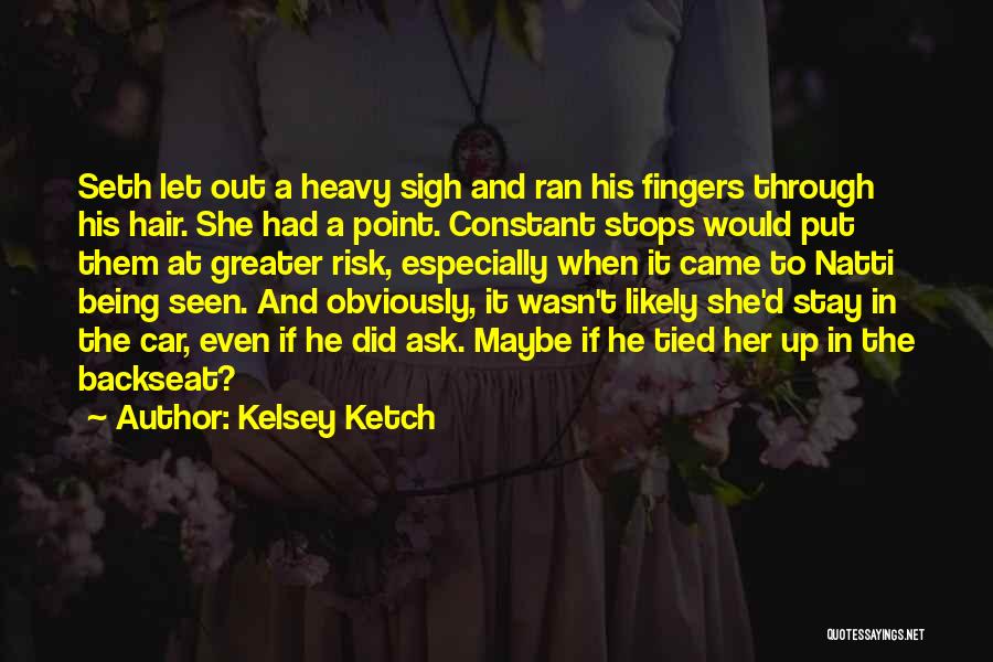 Kelsey Ketch Quotes: Seth Let Out A Heavy Sigh And Ran His Fingers Through His Hair. She Had A Point. Constant Stops Would