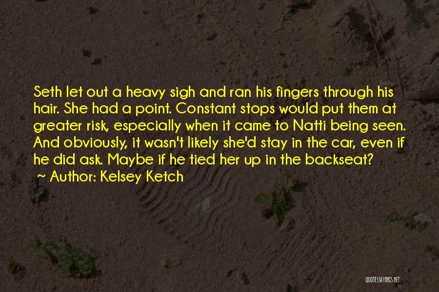 Kelsey Ketch Quotes: Seth Let Out A Heavy Sigh And Ran His Fingers Through His Hair. She Had A Point. Constant Stops Would